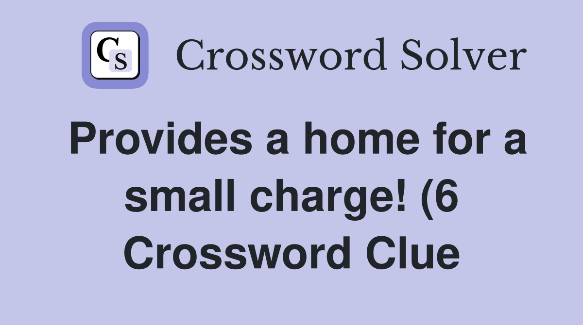 Provides a home for a small charge (6) Crossword Clue Answers Provides a home for a small charge (6) Crossword Clue Answers